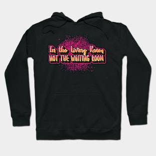 In the living room not the waiting room funny sayings for mature people Hoodie